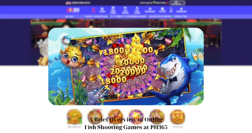 A Brief Overview of Online Fish Shooting Games at PH365