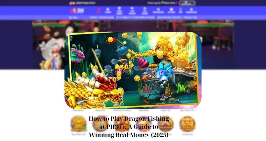 How to Play Dragon Fishing at PH365: A Guide to Winning Real Money (2025)